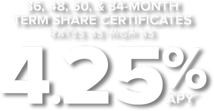 Term Share Certificates Rates As High As 4.25% APY